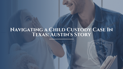 Navigating a Child Custody Case In Texas: Austin’s Story